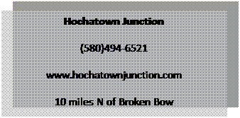 Text Box: Hochatown Junction
(580)494-6521
www.hochatownjunction.com
10 miles N of Broken Bow
