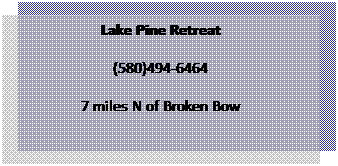 Text Box: Lake Pine Retreat
(580)494-6464
7 miles N of Broken Bow
 
