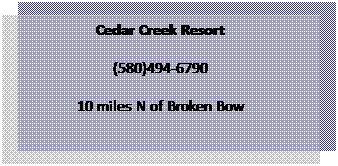 Text Box: Cedar Creek Resort
(580)494-6790
10 miles N of Broken Bow
 
